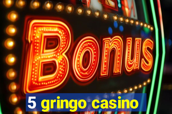 5 gringo casino