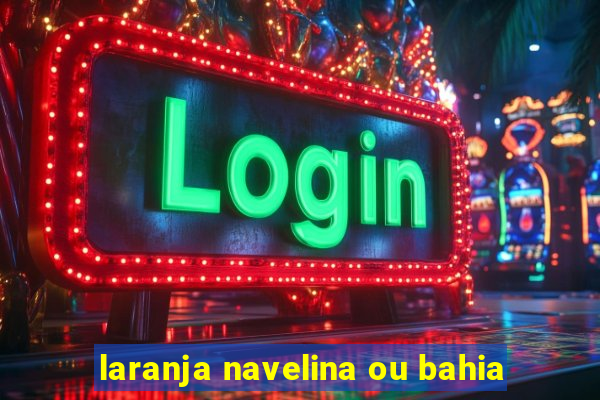 laranja navelina ou bahia