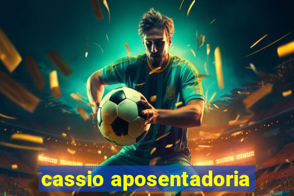 cassio aposentadoria