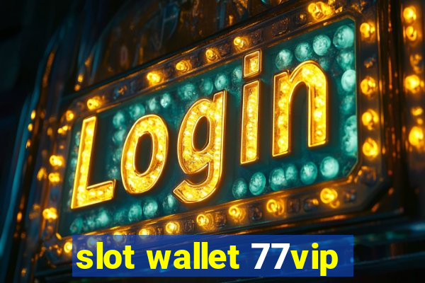 slot wallet 77vip