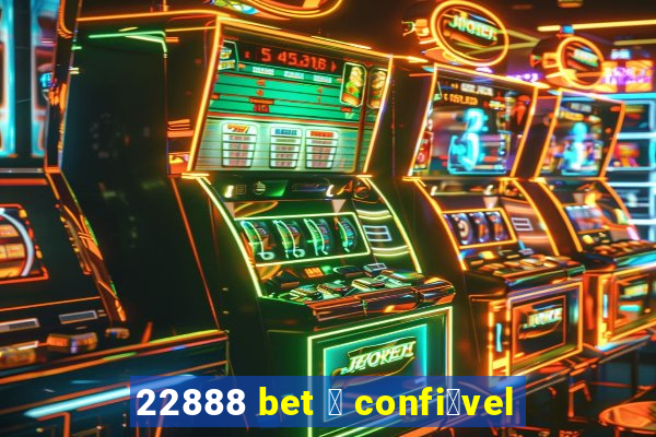 22888 bet 茅 confi谩vel