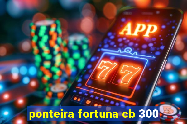 ponteira fortuna cb 300