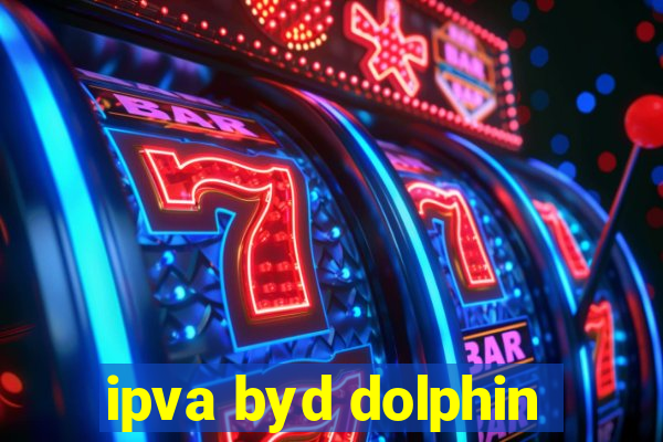 ipva byd dolphin