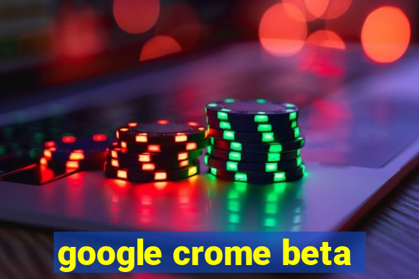 google crome beta