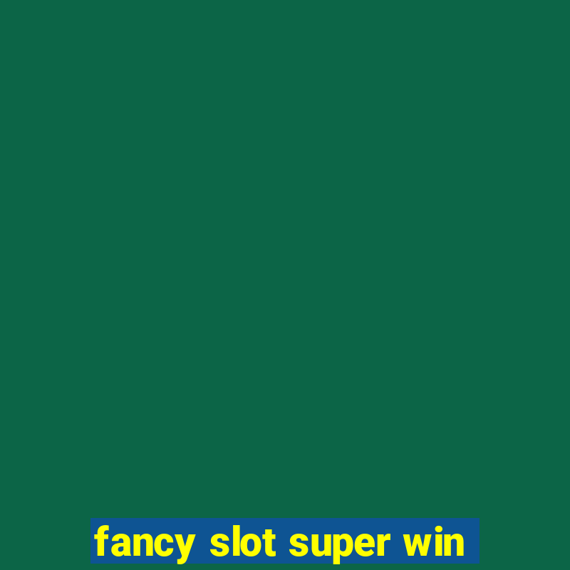 fancy slot super win