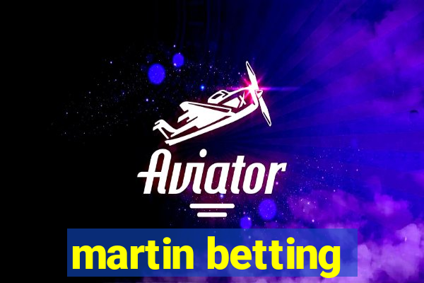 martin betting