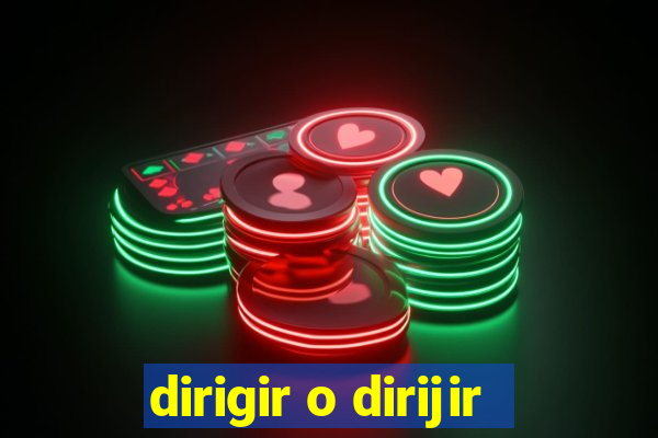 dirigir o dirijir