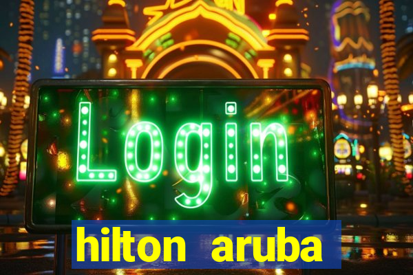 hilton aruba caribbean resort and casino