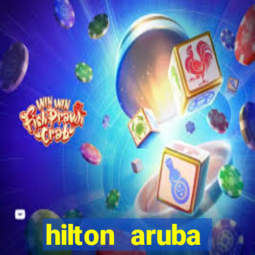 hilton aruba caribbean resort and casino