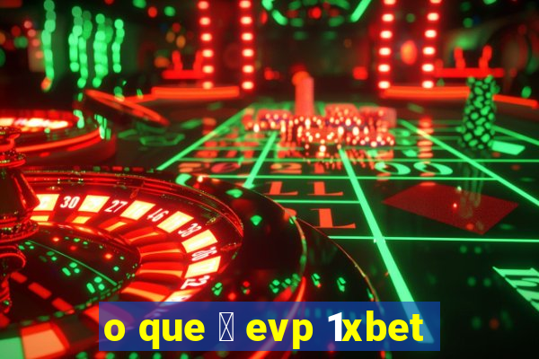 o que 茅 evp 1xbet