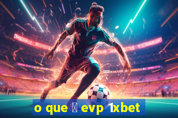 o que 茅 evp 1xbet