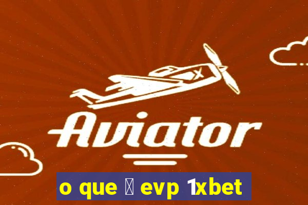 o que 茅 evp 1xbet