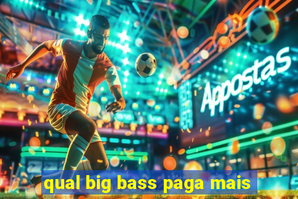 qual big bass paga mais