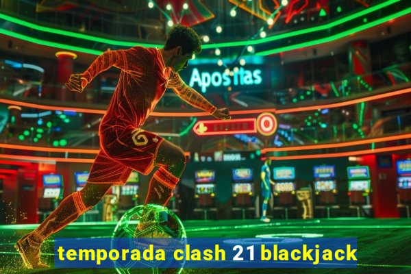 temporada clash 21 blackjack