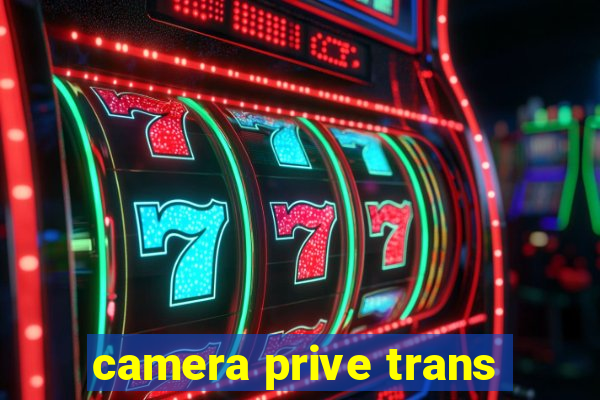 camera prive trans