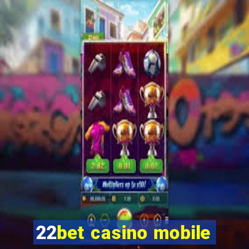 22bet casino mobile