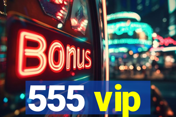 555 vip