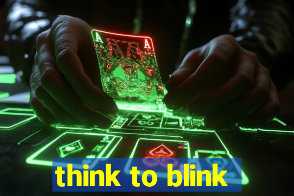 think to blink