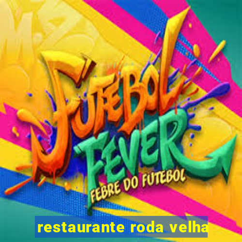 restaurante roda velha