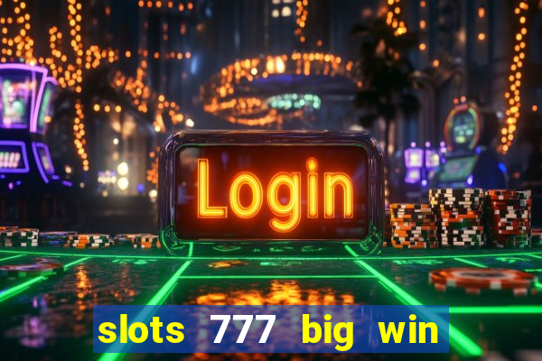 slots 777 big win paga mesmo