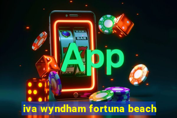 iva wyndham fortuna beach