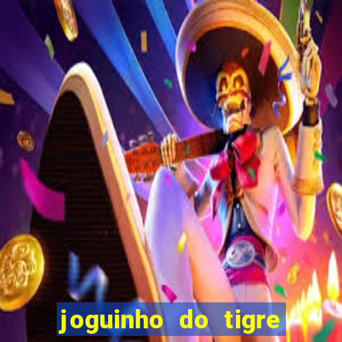 joguinho do tigre que ganha dinheiro