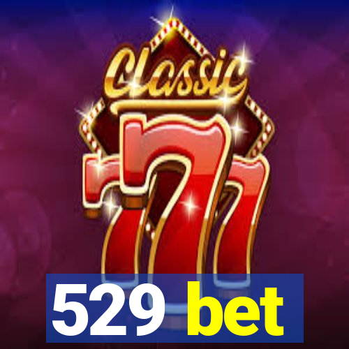 529 bet