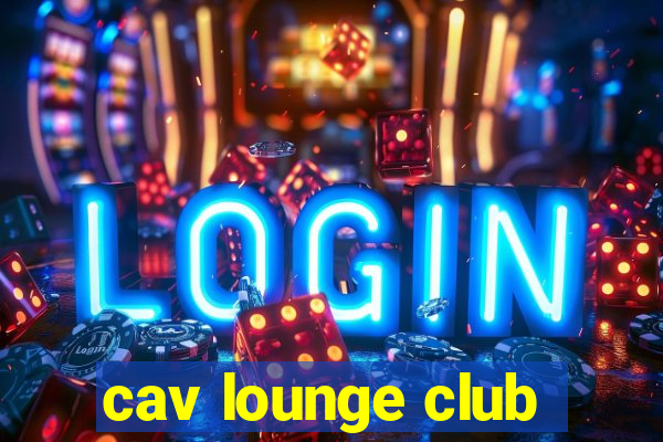 cav lounge club