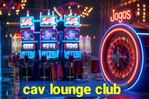 cav lounge club