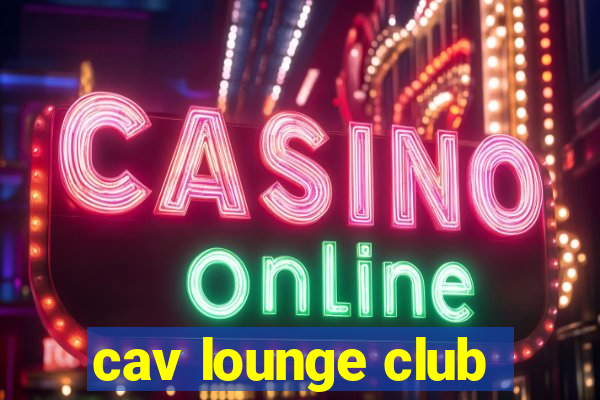 cav lounge club