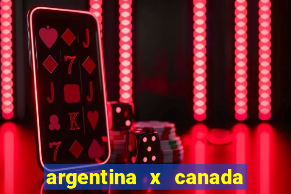 argentina x canada ao vivo