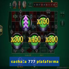 cacha莽a 777 plataforma