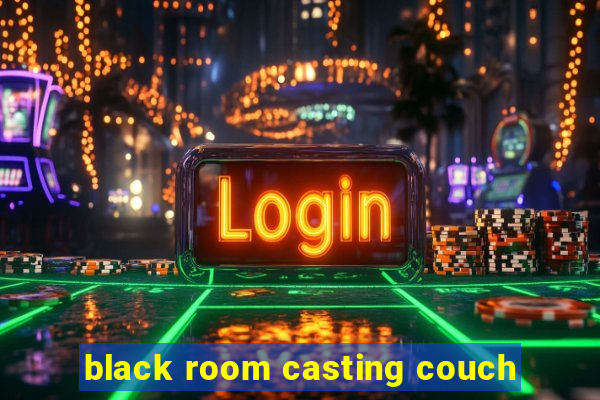 black room casting couch