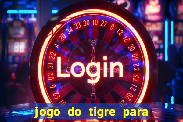 jogo do tigre para ganhar dinheiro