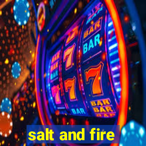 salt and fire