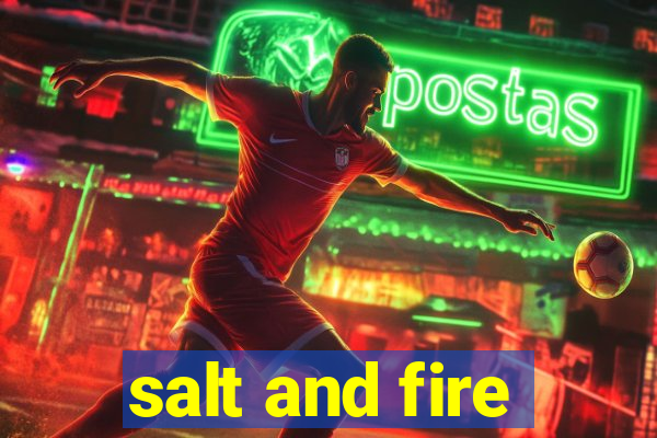 salt and fire