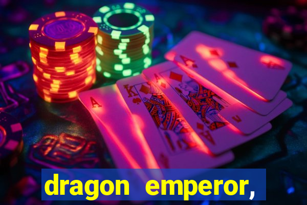 dragon emperor, martial god