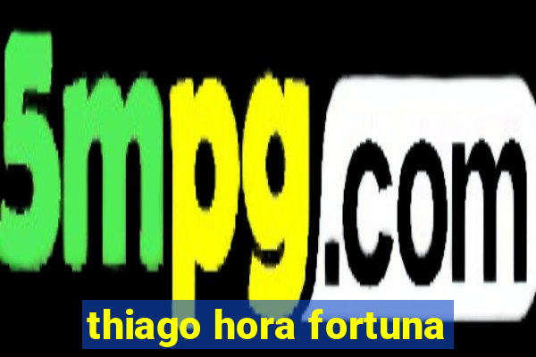 thiago hora fortuna