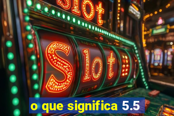 o que significa 5.5