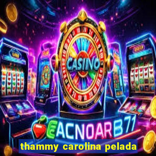 thammy carolina pelada