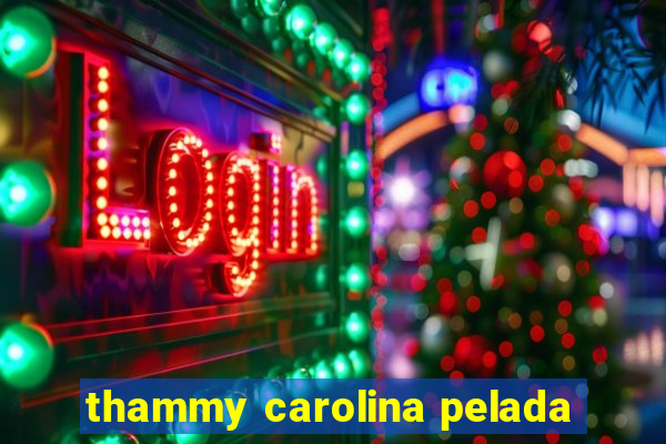 thammy carolina pelada