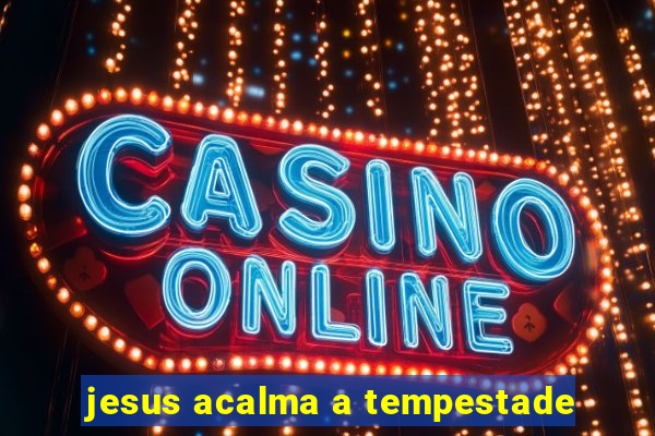 jesus acalma a tempestade