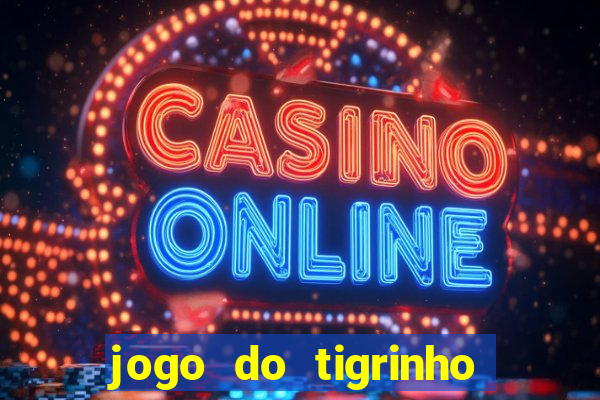 jogo do tigrinho sem depositar nada