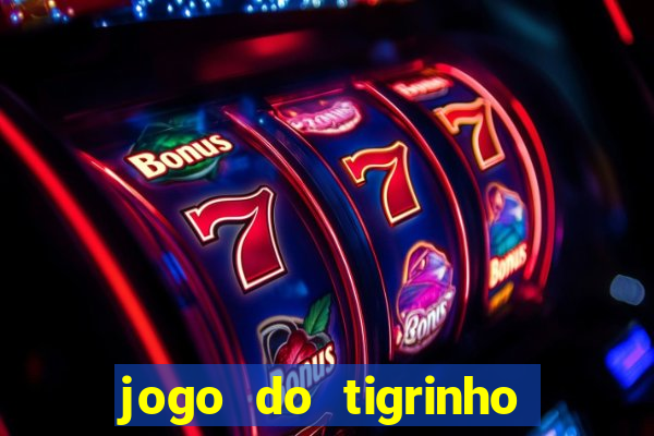 jogo do tigrinho sem depositar nada