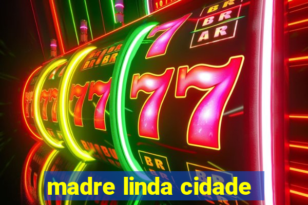 madre linda cidade