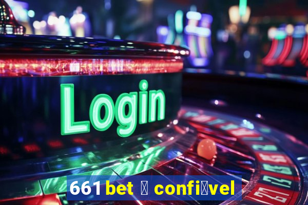 661 bet 茅 confi谩vel