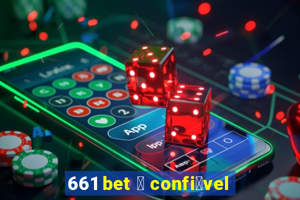 661 bet 茅 confi谩vel