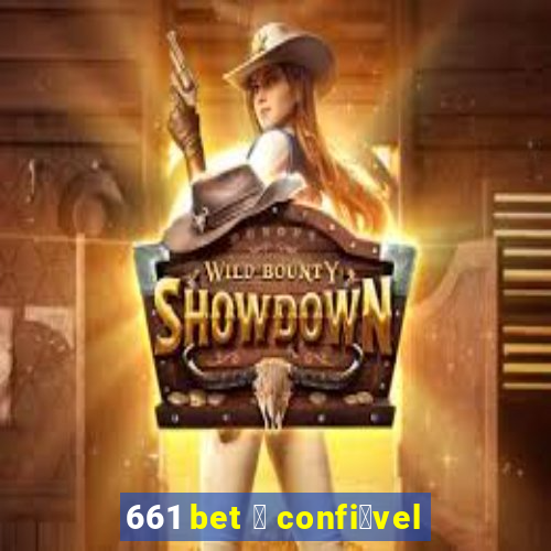 661 bet 茅 confi谩vel