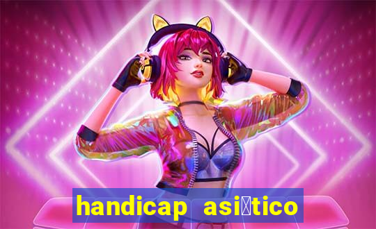 handicap asi谩tico 0.0 0 5