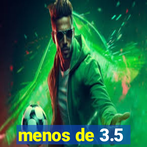 menos de 3.5